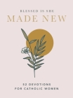 Made New: 52 Devotions for Catholic Women By Blessed Is She Cover Image