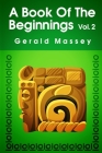 A Book of the Beginnings (Volume 2) Paperback By Gerald Massey Cover Image