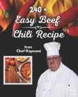 240 + Easy Beef Chili Recipe from Chef Raymond: good for quick meals By Raymond Laubert Cover Image
