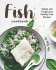 Fish Cookbook: Simple and Gorgeously Healthy Fish Recipes By Molly Mills Cover Image
