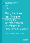 Men, Families, and Poverty: Tracing the Intergenerational Trajectories of Place-Based Hardship (Palgrave MacMillan Studies in Family and Intimate Life) By Kahryn Hughes, Anna Tarrant Cover Image