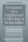 Evolution of a Frightened Child into a Serial Killer: The Childhood and Adult Psychological Evaluations Cover Image