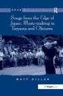 Songs from the Edge of Japan: Music-Making in Yaeyama and Okinawa (Soas Musicology) By Matt Gillan Cover Image