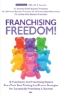 Franchising Freedom: 15 Franchisors And Franchising Experts Share Best Thinking And Proven Strategies For Successfully Franchising A Busine Cover Image