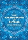 Kaleidoscope of Physics, The: From Soap Bubbles to Quantum Technologies By Attilio Rigamonti, Andrey Varlamov, Jacques Villain Cover Image