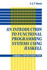 An Introduction to Functional Programming Systems Using Haskell (Cambridge Computer Science Texts #27) By Antony J. T. Davie Cover Image