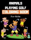 Animals Playing Golf Coloring Book For Kids: Golf Colouring Book for Children 30 Pages of Cute Animals Practicing Golf to Color Funny Golf Gifts for G By Howling Wolf Coloring Books Cover Image