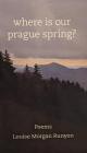 Where Is Our Prague Spring? By Louise Morgan Runyon Cover Image