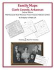 Family Maps of Clark County, Arkansas By Gregory a. Boyd J. D. Cover Image