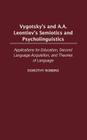 Vygotsky's and A.A. Leontiev's Semiotics and Psycholinguistics: Applications for Education, Second Language Acquisition, and Theories of Language (International Contributions in Psychology) By Leslie Jones, Dorothy Robbins Cover Image