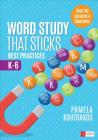 Word Study That Sticks: Best Practices, K-6 (Corwin Literacy) By Pamela A. Koutrakos Cover Image