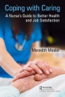 Coping with Caring: A Nurse's Guide to Better Health and Job Satisfaction By Meredith Mealer Cover Image