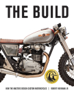 The Build: How the Masters Design Custom Motorcycles By Robert Hoekman Jr Cover Image
