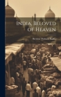 India, Beloved of Heaven By Brenton Thoburn Badley Cover Image