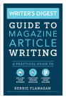 Writer's Digest Guide to Magazine Article Writing: A Practical Guide to Selling Your Pitches, Crafting Strong Articles, & Earning More Bylines By Kerrie Flanagan, Angela Mackintosh (Foreword by) Cover Image