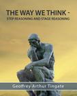 The Way We Think: Step Reasoning & Stage Reasoning By Geoffrey Arthur Tingate Cover Image