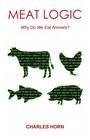 Meat Logic: Why Do We Eat Animals? By Charles Horn Cover Image