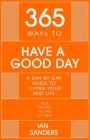 365 Ways to Have a Good Day: A day-by-day guide to enjoying a more successful, fulfilling life By Ian Sanders Cover Image