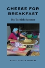 Cheese for Breakfast: My Turkish Summer By Holly Winter Huppert Cover Image