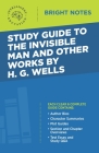 Study Guide to The Invisible Man and Other Works by H. G. Wells By Intelligent Education (Created by) Cover Image
