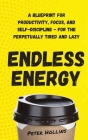 Endless Energy: A Blueprint for Productivity, Focus, and Self-Discipline - for the Perpetually Tired and Lazy By Peter Hollins Cover Image