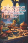 Sultan's Delights: 96 Inspired Recipes from Princess Jasmine's Palace Cover Image