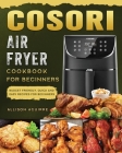Cosori Air Fryer Cookbook For Beginners: Budget Friendly, Quick and Easy Recipes for Beginners By Allison Aguirre Cover Image
