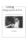 Living Happy, Joyous and Free: Don't be held hostage by other's self-destructive behavior By Ruth Mitchell Cover Image