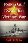 Tonkin Gulf and the Escalation of the Vietnam War Revised Edition By Edwin E. Moise Cover Image