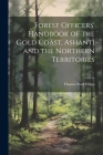Forest Officers' Handbook of the Gold Coast, Ashanti and the Northern Territories By Thomas Ford 1886-1931 Chipp (Created by) Cover Image