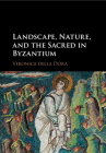 Landscape, Nature, and the Sacred in Byzantium Cover Image