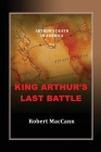 King Arthur's Last Battle: Arthur's Death in America By Robert Maccann Cover Image