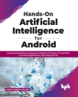 Hands-On Artificial Intelligence for Android: Understand Machine Learning and Unleash the Power of TensorFlow in Android Applications with Google ML K By Vasco Correia Veloso Cover Image