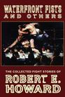 Waterfront Fists and Others: The Collected Fight Stories of Robert E. Howard By Robert E. Howard, Paul Herman (Editor), Mark Finn (Introduction by) Cover Image