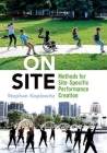 On Site: Methods for Site-Specific Performance Creation By Stephan Koplowitz Cover Image
