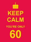 Keep Calm You're Only 60 Cover Image
