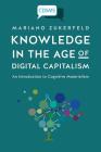 Knowledge in the Age of Digital Capitalism: An Introduction to Cognitive Materialism (Critical Digital and Social Media Studies) By Mariano Zukerfeld Cover Image