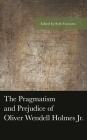 The Pragmatism and Prejudice of Oliver Wendell Holmes Jr. (American Philosophy) By Seth Vannatta (Editor), Alexander Lian (Contribution by), Raff Donelson (Contribution by) Cover Image