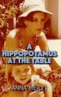 A Hippopotamus At The Table: A true story of a journey to a new life in Cape Town, South Africa in 1975 By Anna Meryt Cover Image
