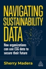 Navigating Sustainability Data: How Organizations Can Use Esg Data to Secure Their Future Cover Image