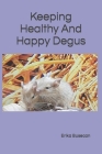 Keeping Healthy And Happy Degus By Erika Busecan Cover Image