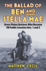 The Ballad of Ben and Stella Mae: Great Plains Outlaws Who Became FBI Public Enemies Nos. 1 and 2 By Matthew Cecil Cover Image
