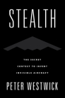 Stealth: The Secret Contest to Invent Invisible Aircraft By Peter Westwick Cover Image
