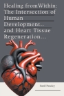 Healing from Within: The Intersection of Human Development and Heart Tissue Regeneration. By Aleenash, Sunil Pandey Cover Image