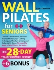 Wall Pilates for Seniors: Discover Gentle Power, Effortless Balance Mastery, Age-Defying Techniques, Mindful Harmony and Radiant Well-Being Thro Cover Image