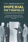Imperial Metropolis: Los Angeles, Mexico, and the Borderlands of American Empire, 1865-1941 Cover Image