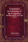 Commentary on a Harmony of the Evangelists, Matthew, Mark, and Luke - Volume I By John Calvin Cover Image