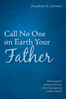 Call No One on Earth Your Father By Josephine E. Armour Cover Image