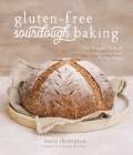 Gluten-Free Sourdough Baking: The Miracle Method for Creating Great Bread Without Wheat Cover Image