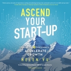 Ascend Your Start-Up: Conquer the 5 Disconnects to Accelerate Growth By Helen Yu, Gebhard Rainer (Foreword by), Gebhard Rainer (Contribution by) Cover Image